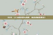 909. LCS教练团大洗牌，新战术能否奏效？