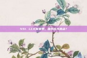 551. LCK新赛季，谁将成为焦点？