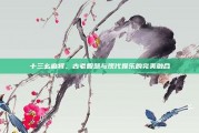 十三幺麻将，古老智慧与现代娱乐的完美融合