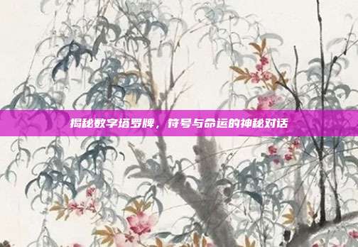 揭秘数字塔罗牌，符号与命运的神秘对话