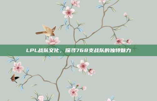 LPL战队文化，探寻768支战队的独特魅力