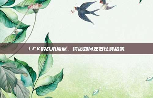 LCK的战术流派，揭秘如何左右比赛结果