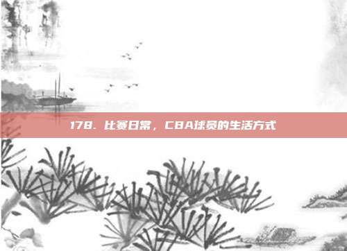 178. 比赛日常，CBA球员的生活方式