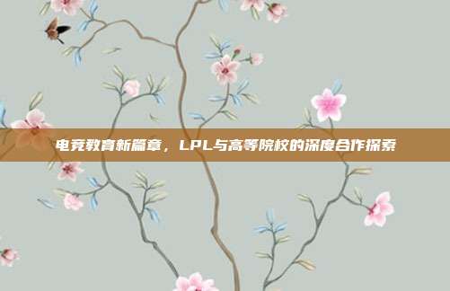 电竞教育新篇章，LPL与高等院校的深度合作探索