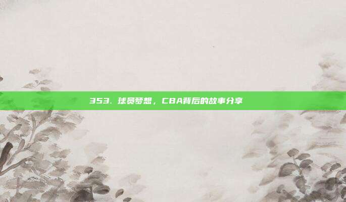 353. 球员梦想，CBA背后的故事分享🌈