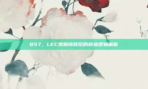 857，LEC赞助商背后的商业逻辑解析